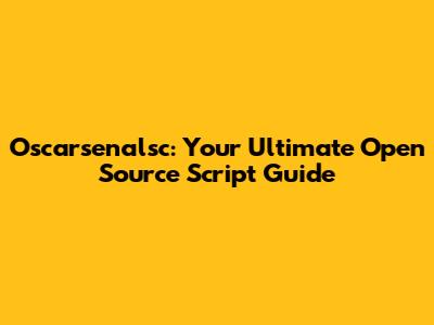 Oscarsenalsc: Your Ultimate Open Source Script Guide