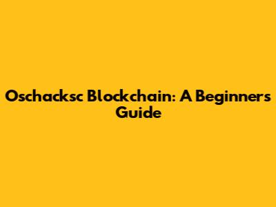 Oschacksc Blockchain: A Beginner's Guide