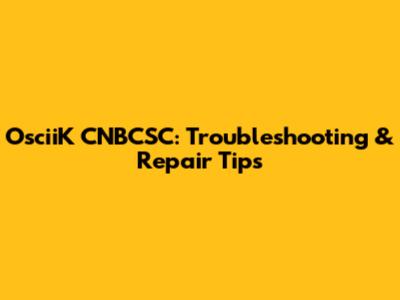 OsciiK CNBCSC: Troubleshooting & Repair Tips