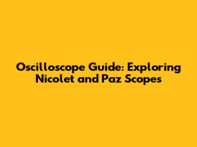 Oscilloscope Guide: Exploring Nicolet and Paz Scopes
