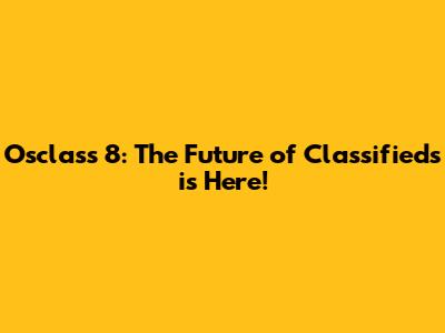 Osclass 8: The Future of Classifieds is Here!