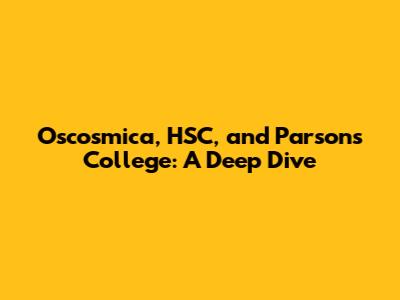 Oscosmica, HSC, and Parsons College: A Deep Dive