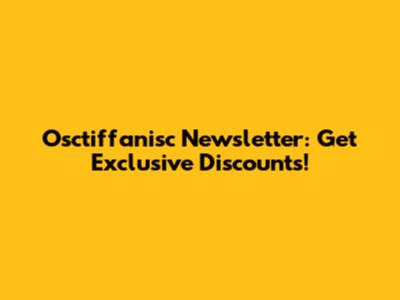 Osctiffanisc Newsletter: Get Exclusive Discounts!