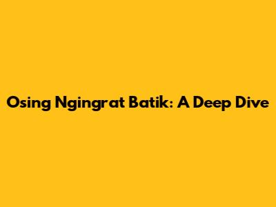 Osing Ngingrat Batik: A Deep Dive