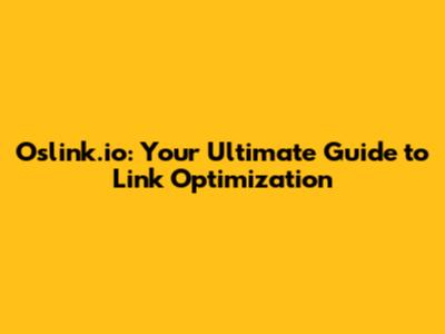 Oslink.io: Your Ultimate Guide to Link Optimization