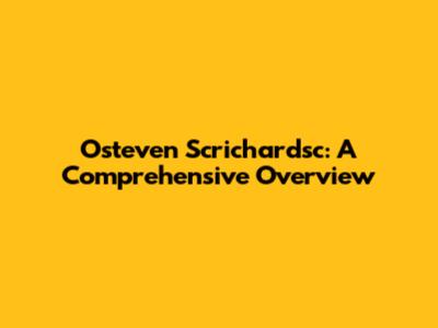 Osteven Scrichardsc: A Comprehensive Overview