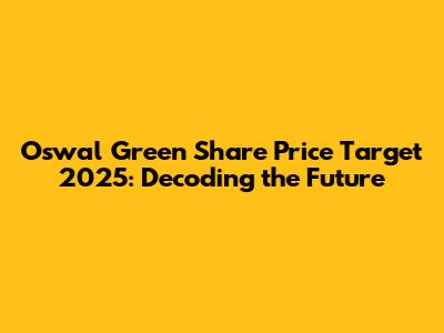 Oswal Green Share Price Target 2025: Decoding the Future