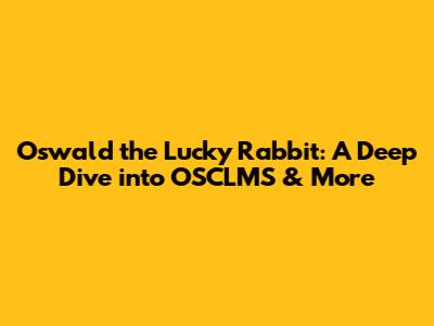 Oswald the Lucky Rabbit: A Deep Dive into OSCLMS & More