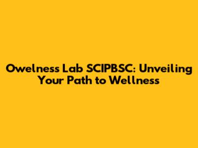 Owelness Lab SCIPBSC: Unveiling Your Path to Wellness