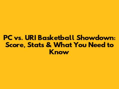 PC vs. URI Basketball Showdown: Score, Stats & What You Need to Know