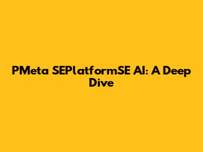 PMeta SEPlatformSE AI: A Deep Dive