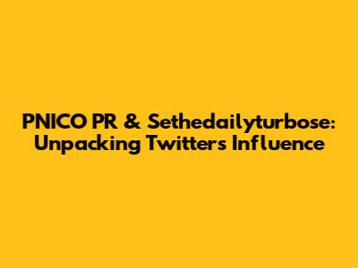 PNICO PR & Sethedailyturbose: Unpacking Twitter's Influence