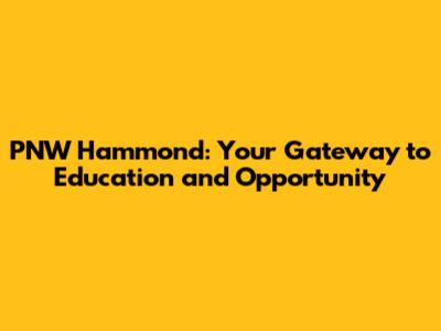 PNW Hammond: Your Gateway to Education and Opportunity