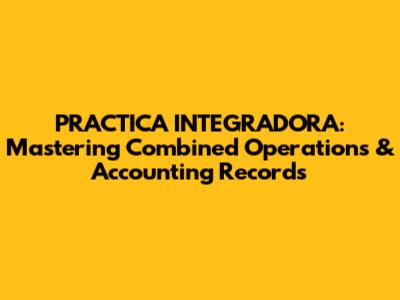 PRACTICA INTEGRADORA: Mastering Combined Operations & Accounting Records