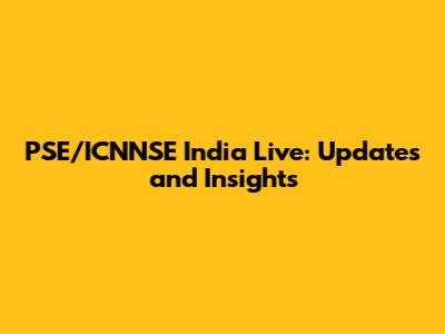 PSE/ICNNSE India Live: Updates and Insights