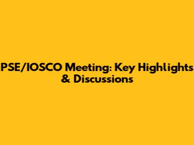 PSE/IOSCO Meeting: Key Highlights & Discussions