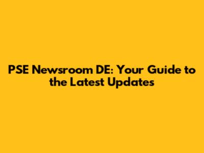 PSE Newsroom DE: Your Guide to the Latest Updates