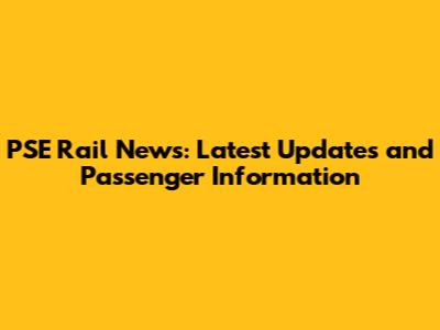 PSE Rail News: Latest Updates and Passenger Information