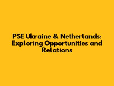 PSE Ukraine & Netherlands: Exploring Opportunities and Relations