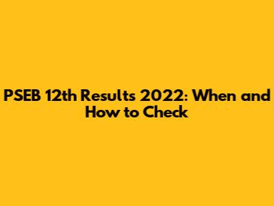 PSEB 12th Results 2022: When and How to Check