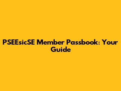 PSEEsicSE Member Passbook: Your Guide