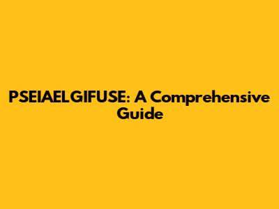 PSEIAELGIFUSE: A Comprehensive Guide
