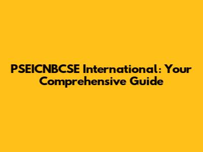 PSEICNBCSE International: Your Comprehensive Guide