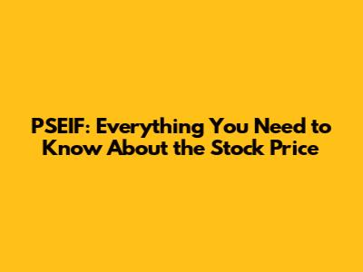 PSEIF: Everything You Need to Know About the Stock Price