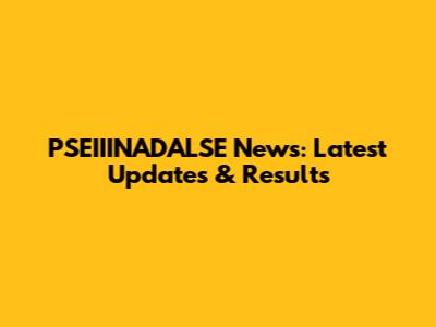 PSEIIINADALSE News: Latest Updates & Results