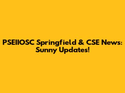 PSEIIOSC Springfield & CSE News: Sunny Updates!