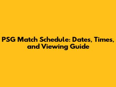 PSG Match Schedule: Dates, Times, and Viewing Guide