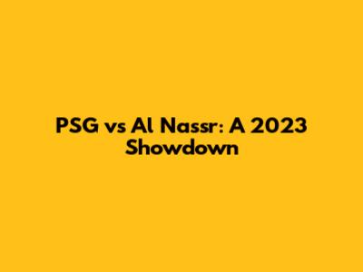 PSG vs Al Nassr: A 2023 Showdown