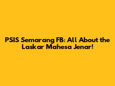 PSIS Semarang FB: All About the Laskar Mahesa Jenar!