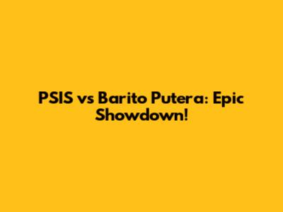 PSIS vs Barito Putera: Epic Showdown!