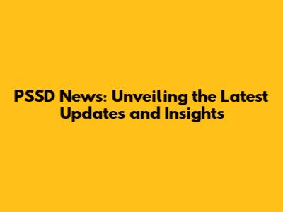 PSSD News: Unveiling the Latest Updates and Insights