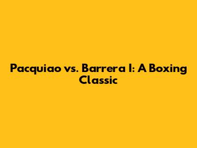 Pacquiao vs. Barrera I: A Boxing Classic