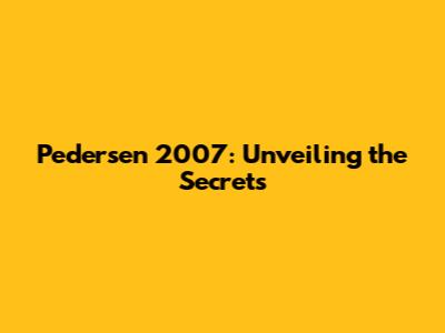 Pedersen 2007: Unveiling the Secrets