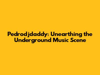 Pedrodjdaddy: Unearthing the Underground Music Scene