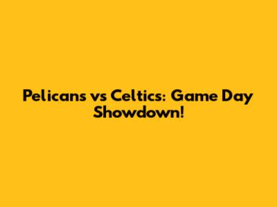 Pelicans vs Celtics: Game Day Showdown!