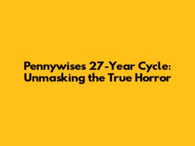 Pennywise's 27-Year Cycle: Unmasking the True Horror