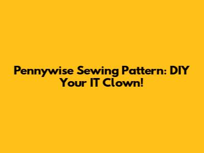 Pennywise Sewing Pattern: DIY Your IT Clown!