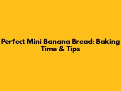 Perfect Mini Banana Bread: Baking Time & Tips
