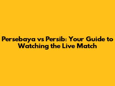 Persebaya vs Persib: Your Guide to Watching the Live Match