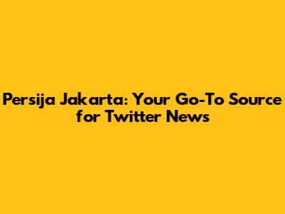Persija Jakarta: Your Go-To Source for Twitter News