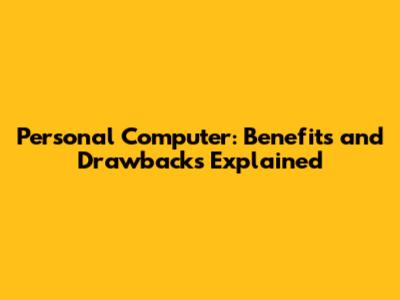Personal Computer: Benefits and Drawbacks Explained