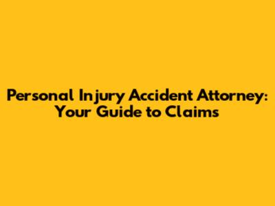Personal Injury Accident Attorney: Your Guide to Claims
