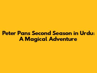 Peter Pan's Second Season in Urdu: A Magical Adventure