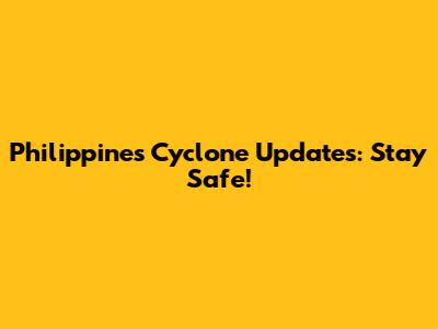 Philippines Cyclone Updates: Stay Safe!