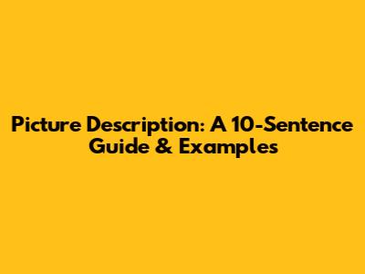 Picture Description: A 10-Sentence Guide & Examples