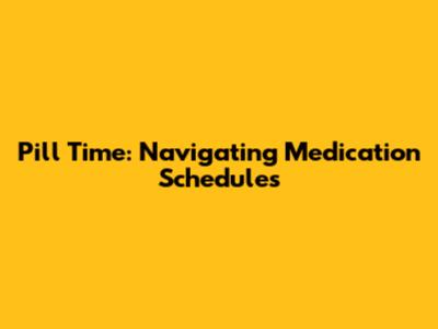 Pill Time: Navigating Medication Schedules